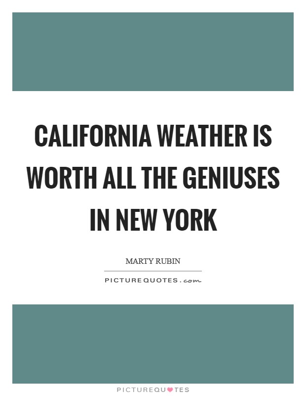California weather is worth all the geniuses in New York Picture Quote #1