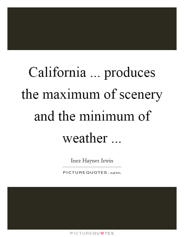 California ... produces the maximum of scenery and the minimum of weather ... Picture Quote #1
