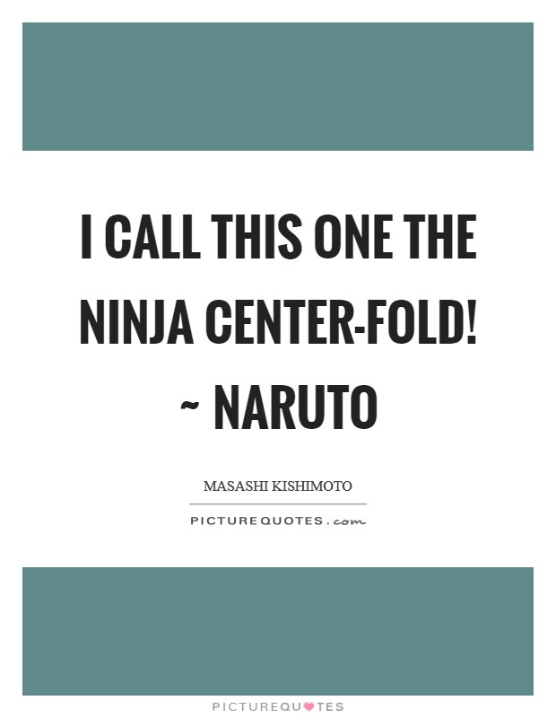 I call this one the Ninja Center-fold! ~ Naruto Picture Quote #1