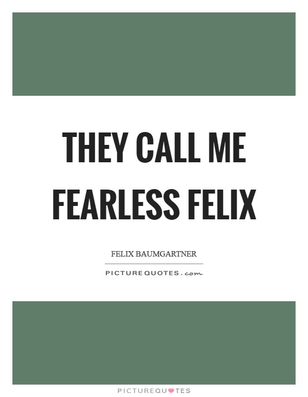 They call me Fearless Felix Picture Quote #1