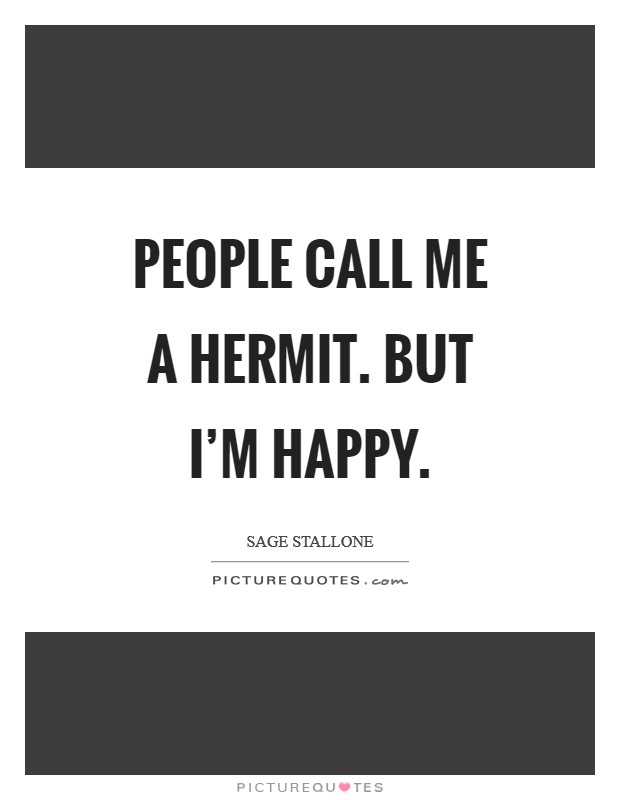 People call me a hermit. But I'm happy. Picture Quote #1