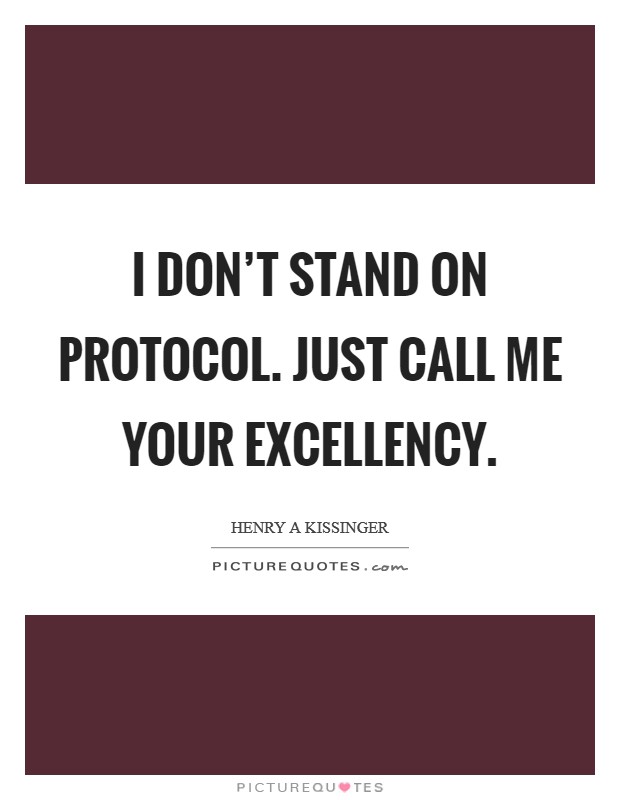 I don't stand on protocol. Just call me your Excellency. Picture Quote #1