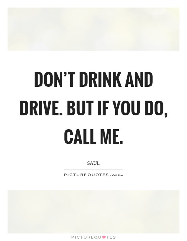 Don't drink and drive. But if you do, call me. Picture Quote #1
