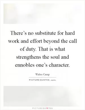 There’s no substitute for hard work and effort beyond the call of duty. That is what strengthens the soul and ennobles one’s character Picture Quote #1