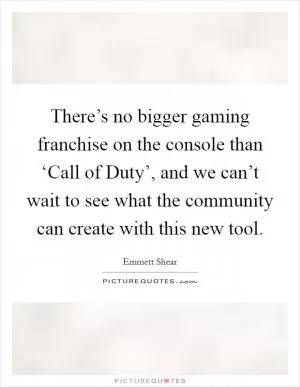 There’s no bigger gaming franchise on the console than ‘Call of Duty’, and we can’t wait to see what the community can create with this new tool Picture Quote #1