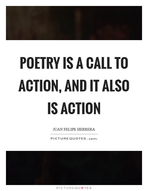 Poetry is a call to action, and it also is action Picture Quote #1