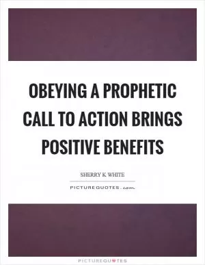 Obeying a prophetic call to action brings positive benefits Picture Quote #1
