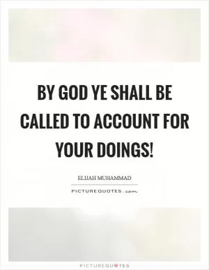 By God ye shall be called to account for your doings! Picture Quote #1
