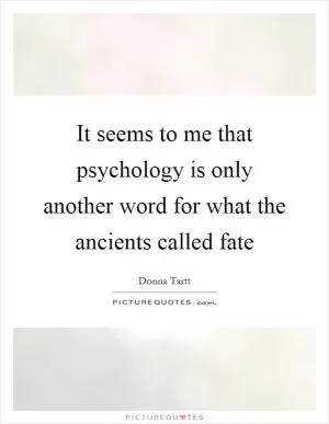 It seems to me that psychology is only another word for what the ancients called fate Picture Quote #1