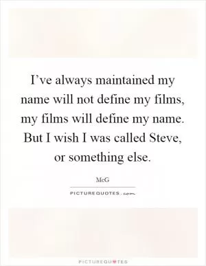 I’ve always maintained my name will not define my films, my films will define my name. But I wish I was called Steve, or something else Picture Quote #1