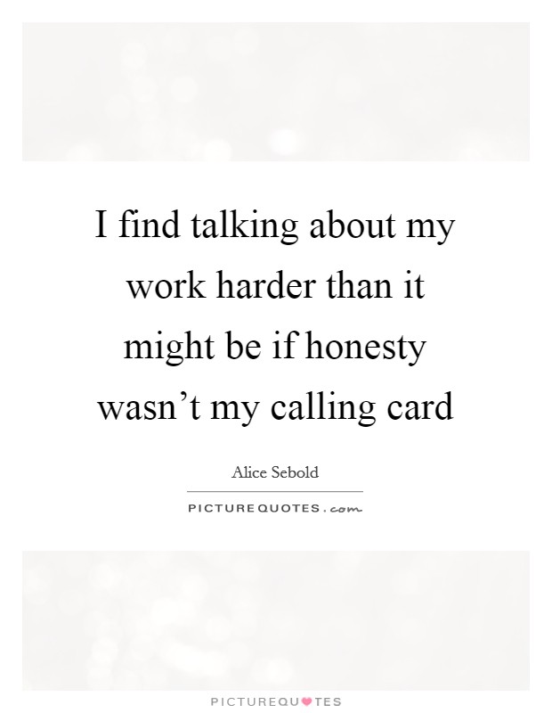 I find talking about my work harder than it might be if honesty wasn't my calling card Picture Quote #1