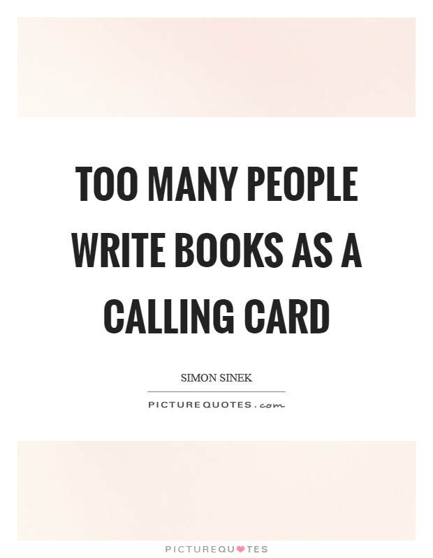 Too many people write books as a calling card Picture Quote #1