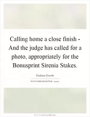 Calling home a close finish - And the judge has called for a photo, appropriately for the Bonusprint Sirenia Stakes Picture Quote #1