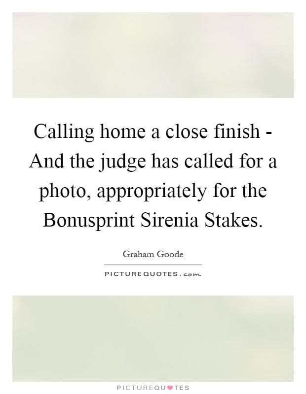 Calling home a close finish - And the judge has called for a photo, appropriately for the Bonusprint Sirenia Stakes. Picture Quote #1