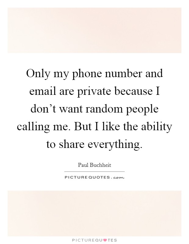 Only my phone number and email are private because I don't want random people calling me. But I like the ability to share everything. Picture Quote #1