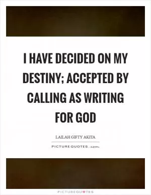 I have decided on my destiny; accepted by calling as writing for God Picture Quote #1