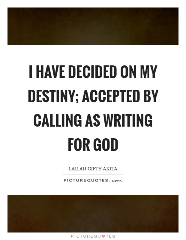 I have decided on my destiny; accepted by calling as writing for God Picture Quote #1