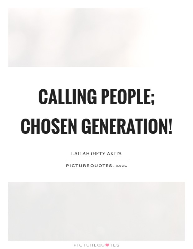 Calling people; chosen generation! Picture Quote #1