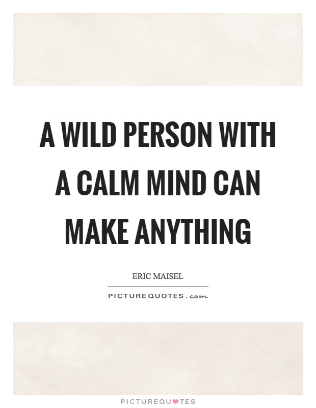 A wild person with a calm mind can make anything Picture Quote #1