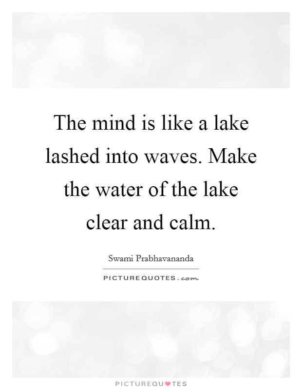 The mind is like a lake lashed into waves. Make the water of the lake clear and calm Picture Quote #1