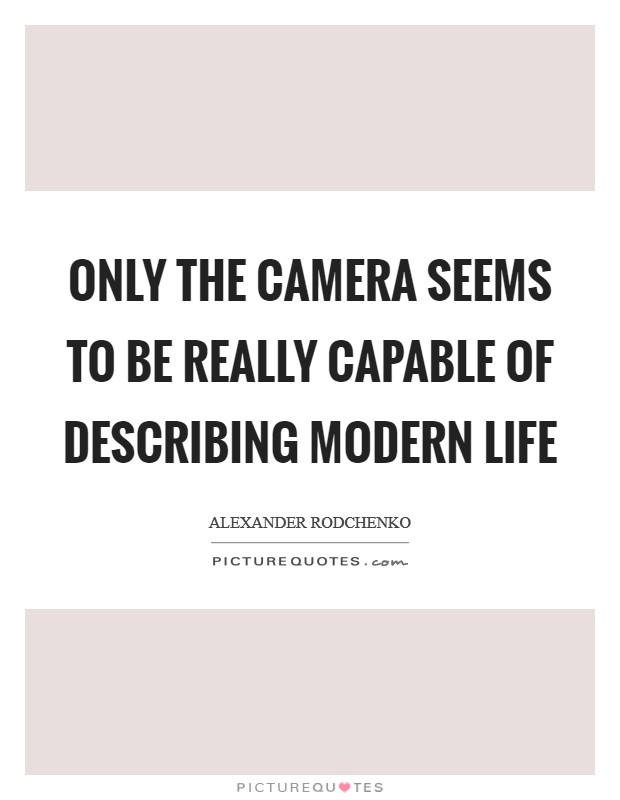 Only the camera seems to be really capable of describing modern life Picture Quote #1