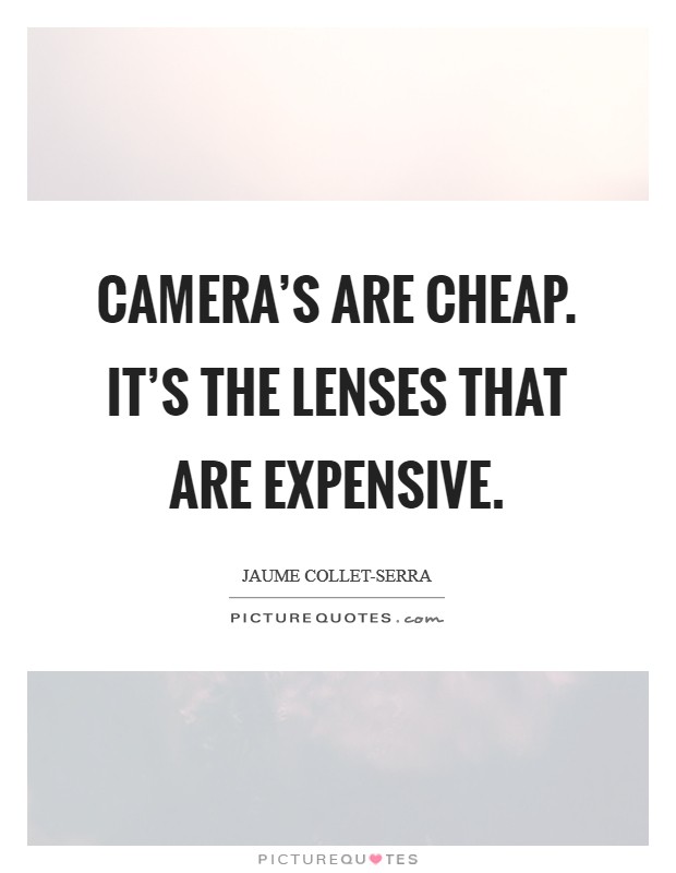 Camera's are cheap. It's the lenses that are expensive. Picture Quote #1