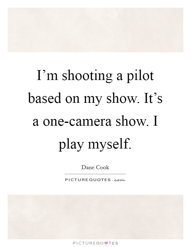 I'm shooting a pilot based on my show. It's a one-camera show. I play myself. Picture Quote #1