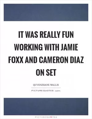 It was really fun working with Jamie Foxx and Cameron Diaz on set Picture Quote #1