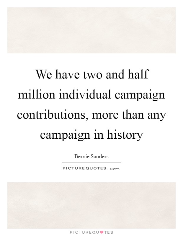 We have two and half million individual campaign contributions, more than any campaign in history Picture Quote #1