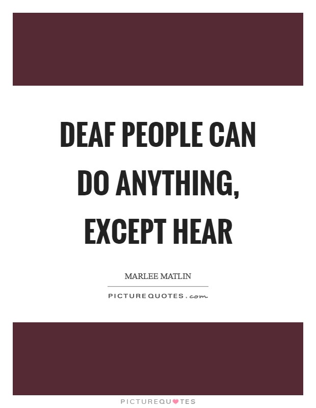 Deaf people can do anything, except hear Picture Quote #1