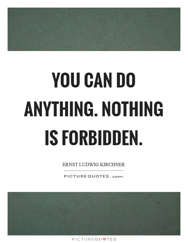 You can do anything. Nothing is forbidden. Picture Quote #1