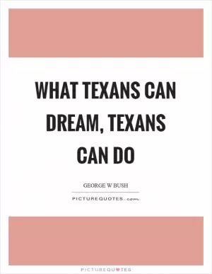 What Texans can dream, Texans can do Picture Quote #1