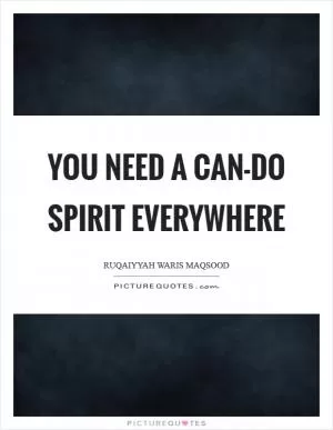 You need a can-do spirit everywhere Picture Quote #1