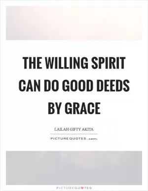 The willing spirit can do good deeds by grace Picture Quote #1