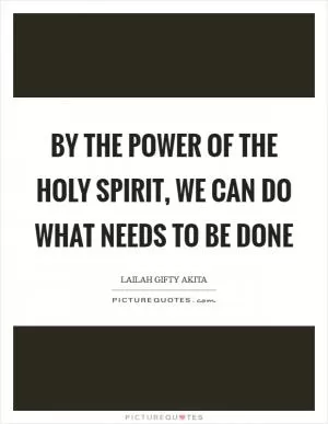 By the power of the Holy Spirit, we can do what needs to be done Picture Quote #1