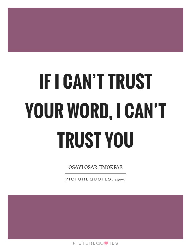 If I can't trust your word, I can't trust you Picture Quote #1