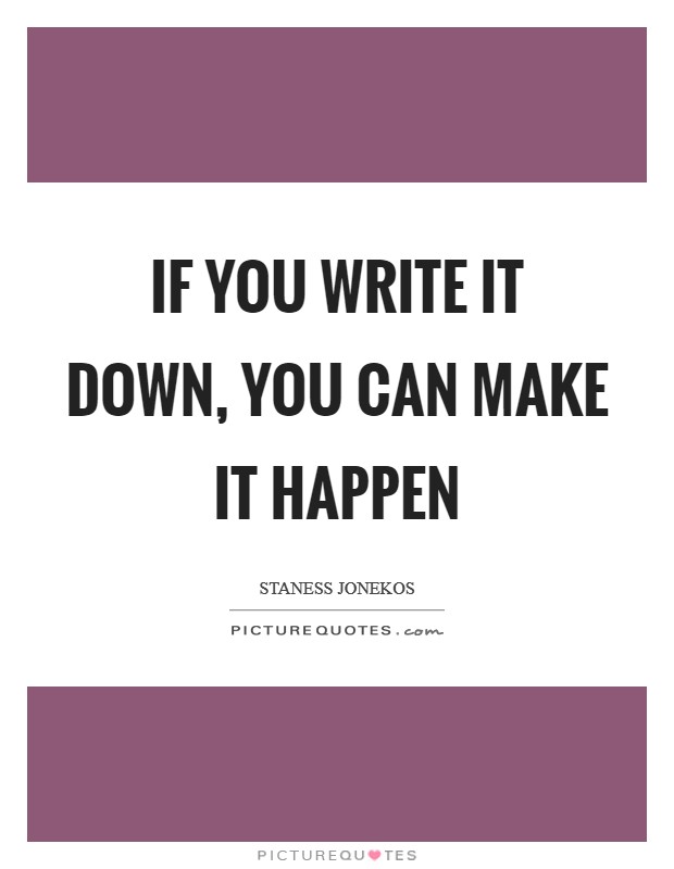 If you write it down, you can make it happen Picture Quote #1