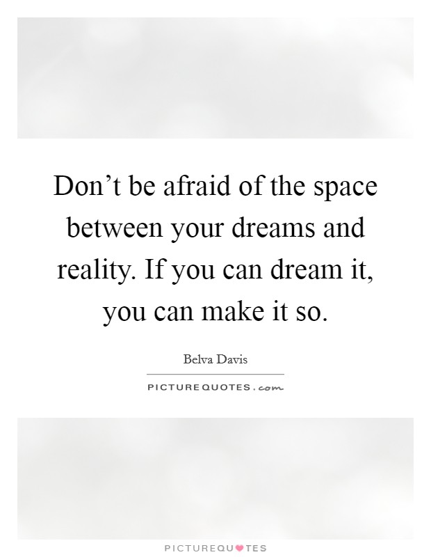 Don't be afraid of the space between your dreams and reality. If you can dream it, you can make it so. Picture Quote #1