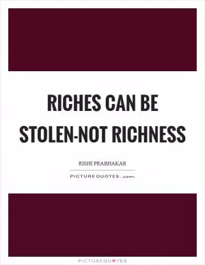Riches can be stolen-not richness Picture Quote #1