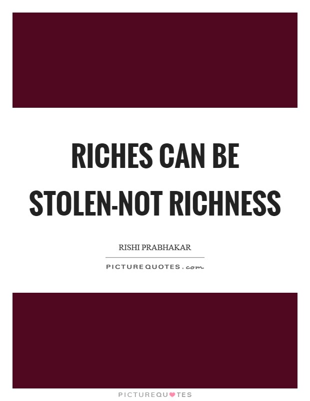 Riches can be stolen-not richness Picture Quote #1