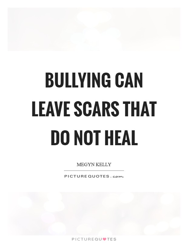 Bullying can leave scars that do not heal Picture Quote #1