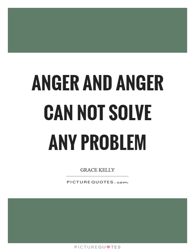 Anger and anger can not solve any problem Picture Quote #1