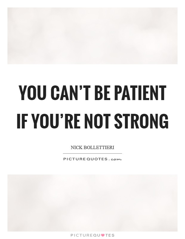 You can't be patient if you're not strong Picture Quote #1
