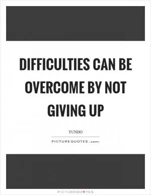 Difficulties can be overcome by not giving up Picture Quote #1