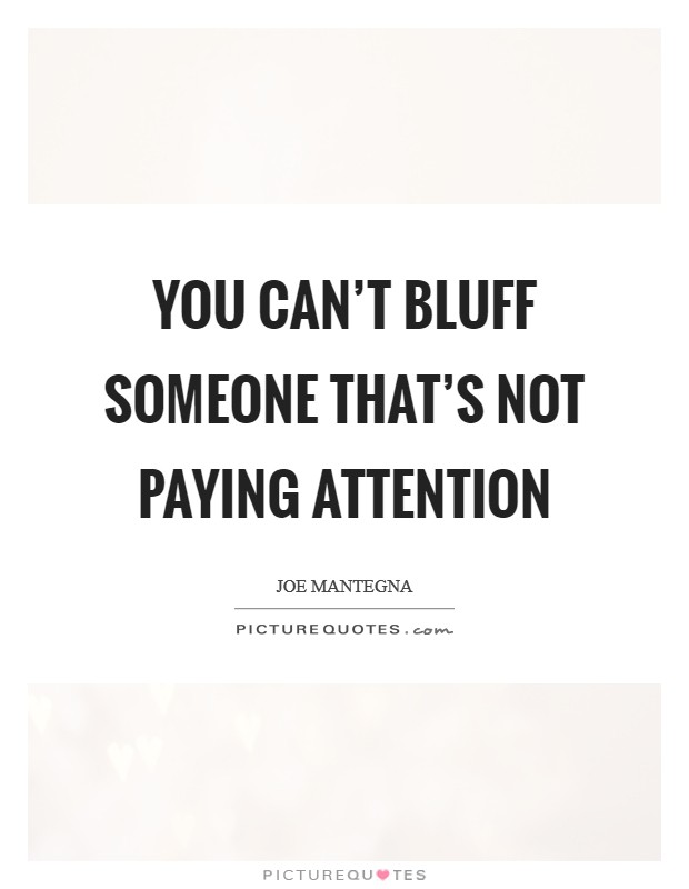 You can't bluff someone that's not paying attention Picture Quote #1