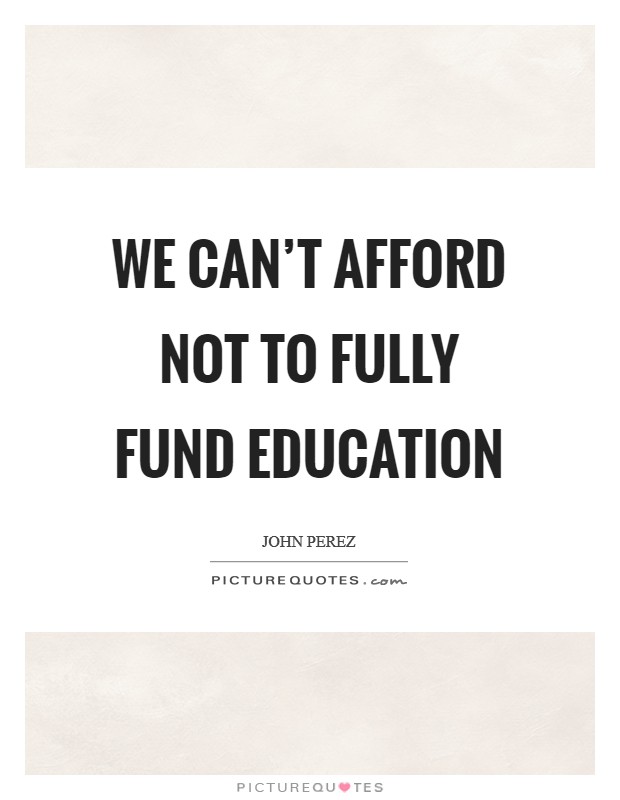 We can't afford not to fully fund education Picture Quote #1