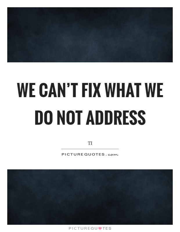 We can't fix what we do not address Picture Quote #1