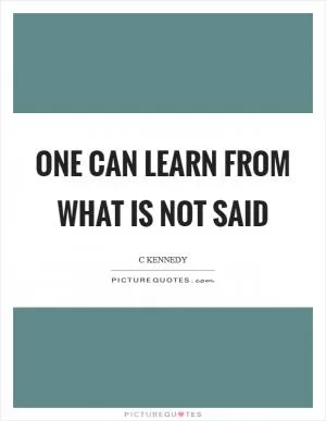One can learn from what is not said Picture Quote #1