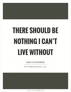 There should be nothing I can’t live without Picture Quote #1