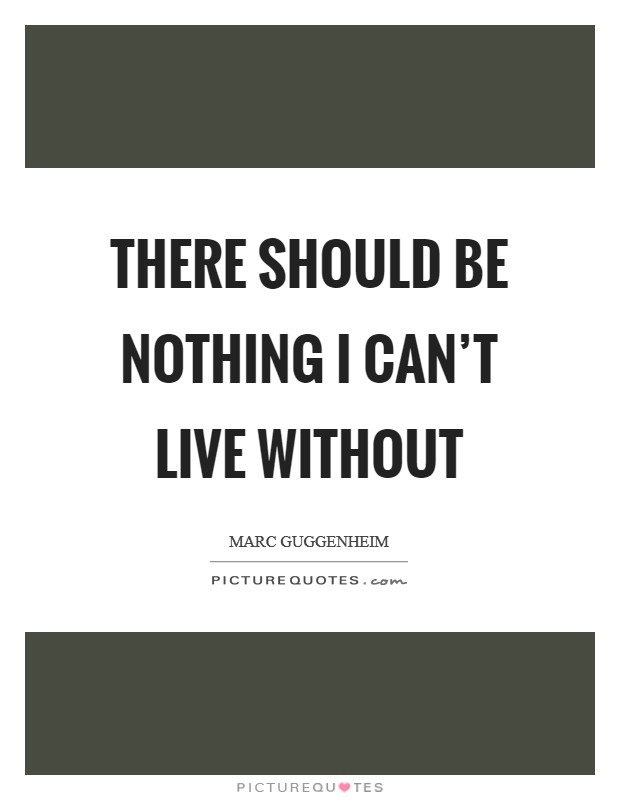 There should be nothing I can't live without Picture Quote #1